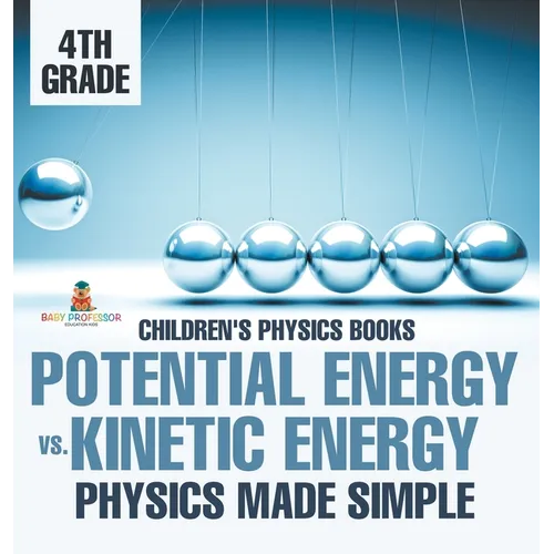 Potential Energy vs. Kinetic Energy - Physics Made Simple - 4th Grade Children's Physics Books