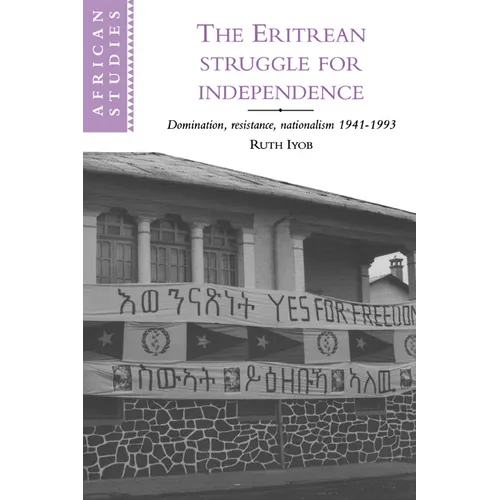 The Eritrean Struggle for Independence: Domination, Resistance, Nationalism, 1941-1993
