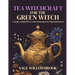 Tea Witchcraft for the Green Witch: A Guide to Magic Brews with 200 Recipes for Magical Infusions