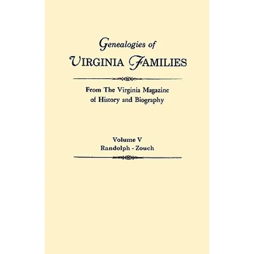 Genealogies of Virginia Families from the Virginia Magazine of History and Biography. in Five Volumes. Volume V: Randolph - Zouch