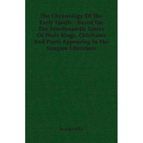 The Chronology Of The Early Tamils - Based On The Synchronistic Tables Of Their Kings, Chieftains And Poets Appearing In The Sangam Literature