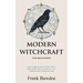 Modern Witchcraft for Beginners: Your Complete Guide to Witches, Wicca, Spells, Ritual Magic, Divination, Coven, Traditional and Contemporary Paths
