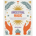 Ancestral Magic: Empower the Here and Now with Enchanting Guidance from Your Past Family History