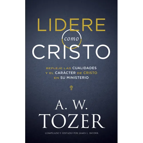 Lidere Como Cristo: Refleje Las Cualidades Y El Carácter de Cristo En Su Ministerio