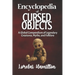 The Encyclopedia of Cursed Objects: Artifacts of Misfortune, Folklore, and True-Case Hauntings
