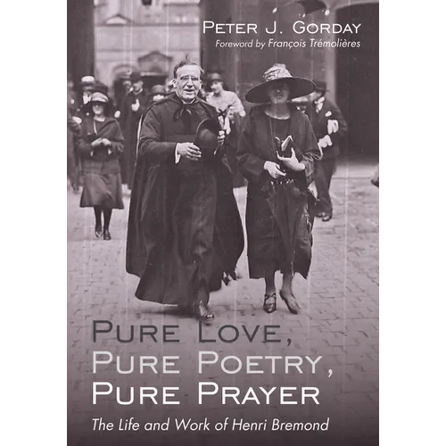 Pure Love, Pure Poetry, Pure Prayer: The Life and Work of Henri Bremond