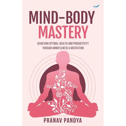Mind-Body Mastery: Achieving Optimal Health & Productivity through Mindfulness & Meditation