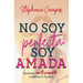 No Soy Perfecta, Soy Amada: Conéctate Con Tu Propósito Y Vive La Vida Hoy