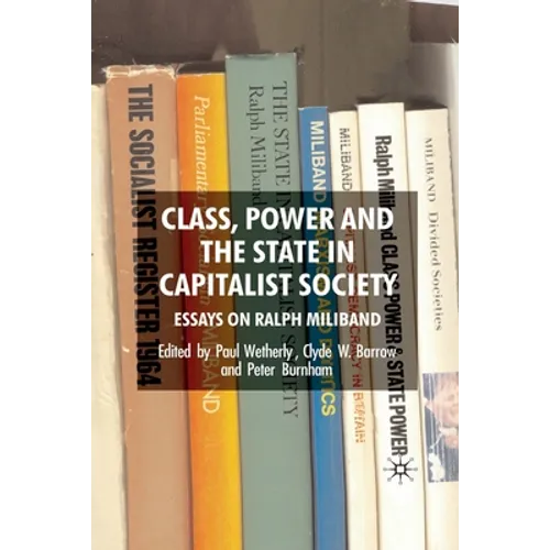 Class, Power and the State in Capitalist Society: Essays on Ralph Miliband