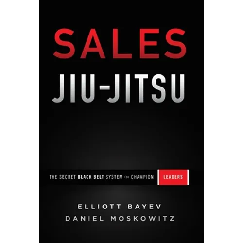 Sales Jiu-Jitsu: The Secret Black Belt System for Champion Leaders