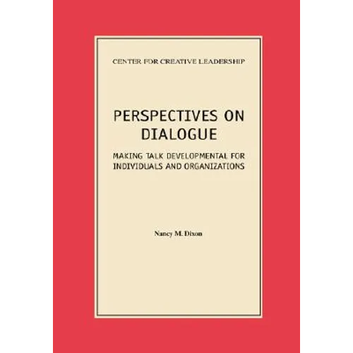 Perspectives on Dialogue: Making Talk Developmental for Individuals and Organizations