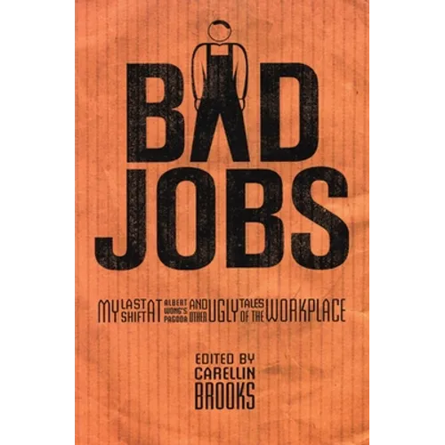 Bad Jobs: My Last Shift at Albert Wong's Pagoda and Other Ugly Tales of the Workplace