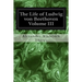 The Life of Ludwig von Beethoven Volume III