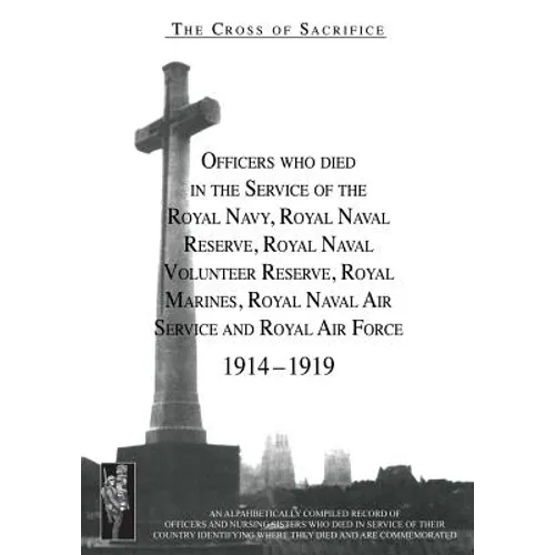 CROSS OF SACRIFICE. Vol. 2: Officers Who Died in the Service of the Royal Navy, RNR, RNVR, RM, RNAS and RAF, 1914-1919.