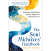 The Soul Midwives' Handbook (Revised Edition): Emotional, Spiritual and Practical Support for End-Of-Life Care