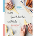 In the French Kitchen with Kids: Easy, Everyday Dishes for the Whole Family to Make and Enjoy: A Cookbook