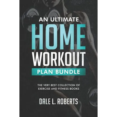 An Ultimate Home Workout Plan Bundle: The Very Best Collection of Exercise and Fitness Books