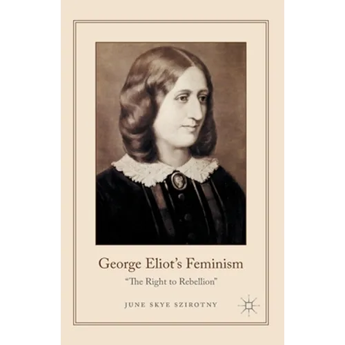 George Eliot's Feminism: The Right to Rebellion