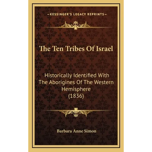 The Ten Tribes Of Israel: Historically Identified With The Aborigines Of The Western Hemisphere (1836)