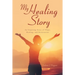 My Healing Story: An Inspiring Story of Hope, Healing, and Restoration