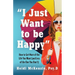 "I Just Want to Be Happy": How to Get More of the Life You Want (and Less of the One You Don't)