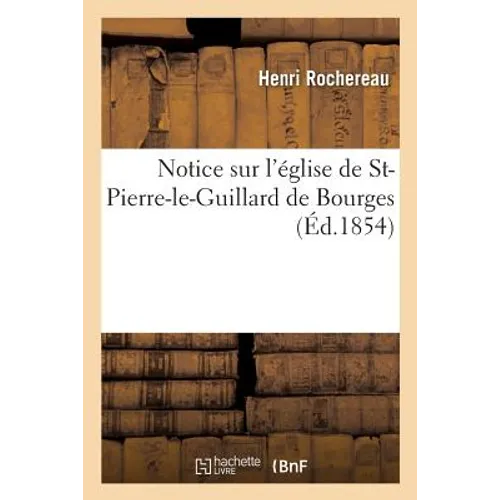 Notice Sur l'Église de St-Pierre-Le-Guillard de Bourges