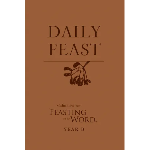 Daily Feast: Meditations from Feasting on the Word, Year B