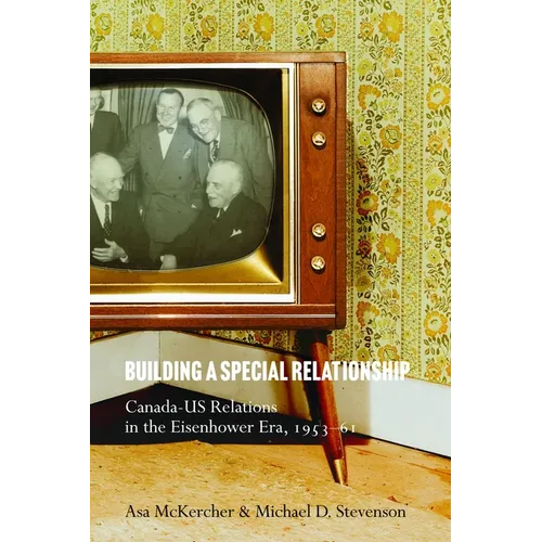 Building a Special Relationship: Canada-Us Relations in the Eisenhower Era, 1953-61
