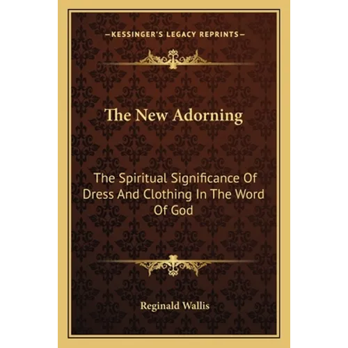 The New Adorning: The Spiritual Significance Of Dress And Clothing In The Word Of God