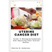 Uterine Cancer Diet: Guide In Managing Symptoms And Improving Their Overall Health.