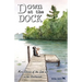 Down at the Dock: More Stories of the Good Life in the Northwoods
