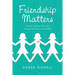 Friendship Matters: How to Transform Your Life Through the Power of Friendship
