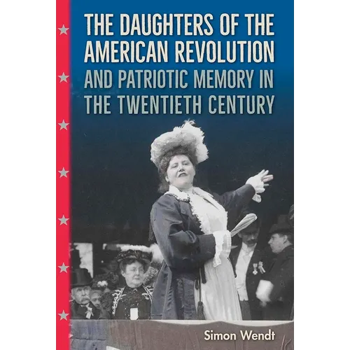 The Daughters of the American Revolution and Patriotic Memory in the Twentieth Century