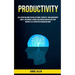 Productivity: Self Discipline Mind For Decluttering, Prioritize Time Management Habits And Remove Laziness And Procrastination And Start Making It All