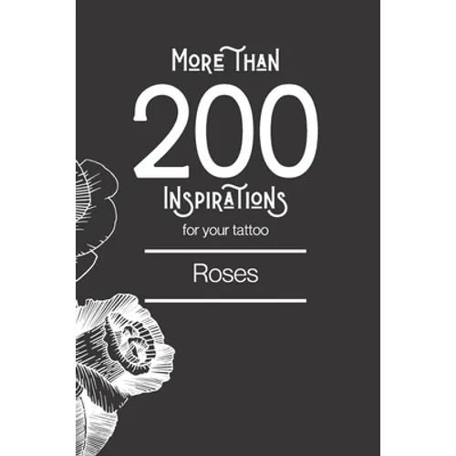 More than 200 inspirations for your tattoo: roses: You'll find in this book more than 200 designs to inspire you for your rose tattoo.