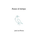 Acaso el tiempo: Poesía reunida