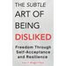 The Subtle Art Of Being Disliked: Freedom Through Self-Acceptance and Resilience