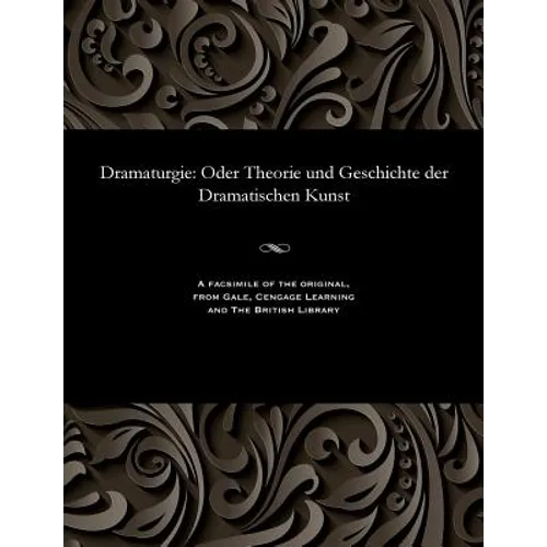 Dramaturgie: Oder Theorie Und Geschichte Der Dramatischen Kunst