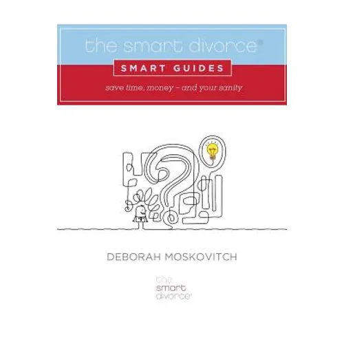 The Smart Divorce Smart Guides: Save time, money - and your sanity