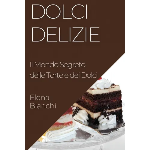 Dolci Delizie: Il Mondo Segreto delle Torte e dei Dolci