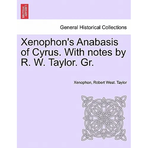 Xenophon's Anabasis of Cyrus. with Notes by R. W. Taylor. Gr. Vol.I
