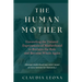 The Human Mother: Unraveling the Twisted Expectations of Motherhood to Reclaim the Role and Become Whole Again