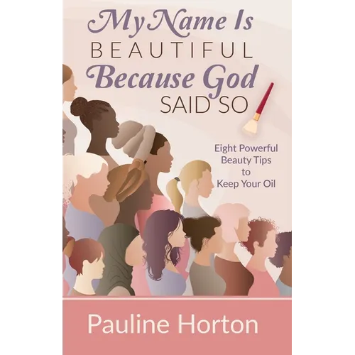 My Name Is Beautiful Because God Said So!: Eight Powerful Beauty Tips to Keep Your Oil