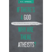 If There's a God Why Are There Atheists?: Why Atheists Believe in Unbelief