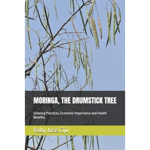 Moringa, the Drumstick Tree: Growing Practices, Economic Importance and Health Benefits