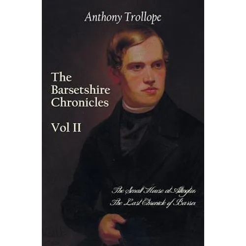 The Barsetshire Chronicles, Volume Two, Including: The Small House at Allington and the Last Chronicle of Barset