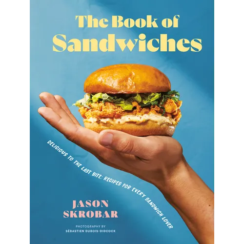 The Book of Sandwiches: Delicious to the Last Bite: Recipes for Every Sandwich Lover