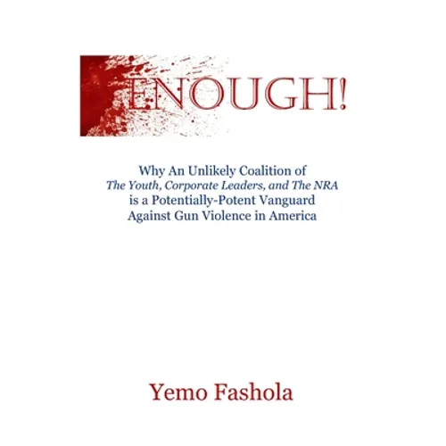 Enough!: Why An Unlikely Coalition of The Youth, Corporate Leaders, and The NRA is a Potentially-Potent Vanguard Against Gun Violence in America