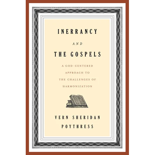 Inerrancy and the Gospels: A God-Centered Approach to the Challenges of Harmonization