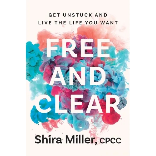 Free and Clear: Get Unstuck and Live the Life You Want